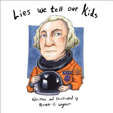 Lies We Tell Our Kids Brett Wagner 9780997431506