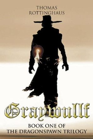 Graywullf: Book One of the Dragonspawn Trilogy Thomas Rottinghaus 9781643671130