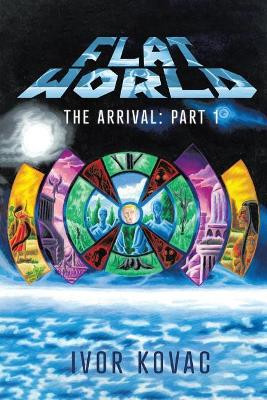 Flat World: The Arrival: Part 1 Ivor Kovac 9781645500094