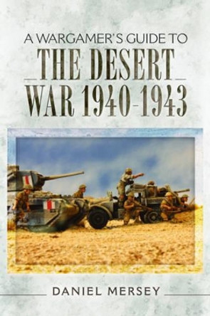 Wargamer's Guide to The Desert War 1940 - 1943 Daniel Mersey 9781473851085