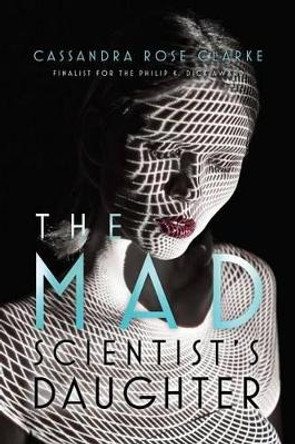 The Mad Scientist's Daughter Cassandra Rose Clarke 9781481461689