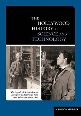 A Biographical Encyclopedia of Scientists and Inventors in American Film and TV since 1930 A. Bowdoin Van Riper 9780810881280