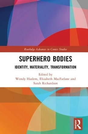 Superhero Bodies: Identity, Materiality, Transformation Wendy Haslem (University of Melbourne, Australia) 9781138389892