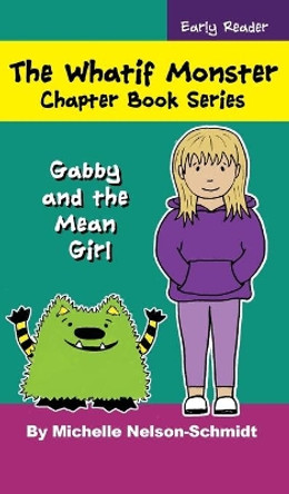The Whatif Monster Chapter Book Series: Gabby and the Mean Girl Michelle Nelson-Schmidt 9781952013089