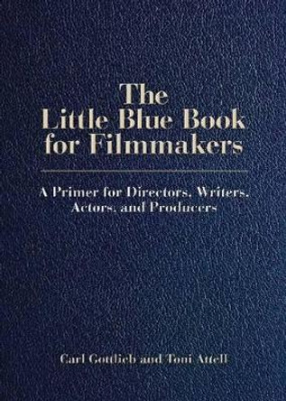 The Little Blue Book for Filmmakers: A Primer for Directors, Writers, Actors and Producers Carl Gottlieb 9780879104276