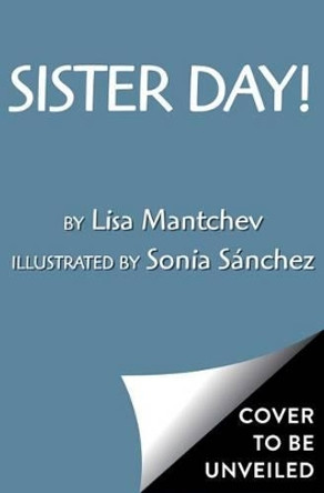 Sister Day! Lisa Mantchev 9781481437950