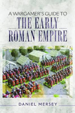 Wargamer's Guide to the Early Roman Empire Daniel Mersey 9781473849556