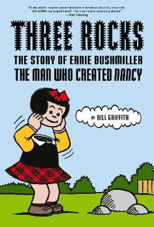 Three Rocks: The Story of Ernie Bushmiller: The Man Who Created Nancy Bill Griffith 9781419745904