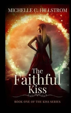 The Faithful Kiss: Book One of The Kiss Series Michelle C Hillstrom 9781494308599