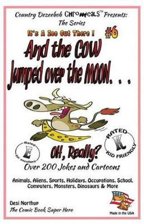 And the Cow Jumped Over the Moon - Over 200 Jokes + Cartoons -Animals, Aliens, Sports, Holidays, Occupations, School, Computers, Monsters, Dinosaurs & More in Black and White by Desi Northup