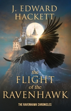 The Flight of the Ravenhawk J Edward Hackett 9781947578265