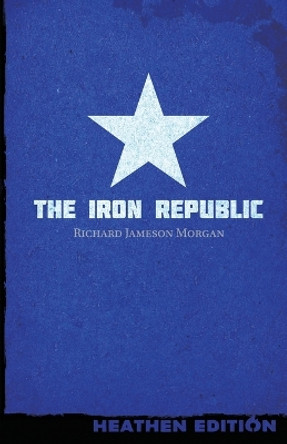 The Iron Republic (Heathen Edition) Richard Jameson Morgan 9781948316453