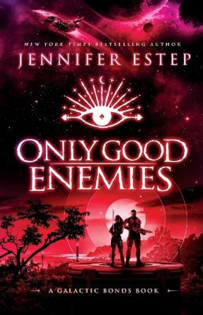 Only Good Enemies: A Galactic Bonds book Jennifer Estep 9781950076208