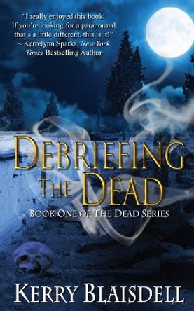 Debriefing the Dead: Book One of The Dead Series Kerry Blaisdell 9781951141035