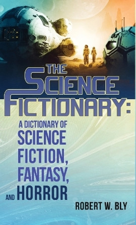 The Science Fictionary: A Dictionary of Science Fiction, Fantasy, and Horror Robert W Bly 9781957133416