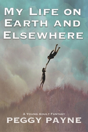 My Life on Earth and Elsewhere by Peggy Payne