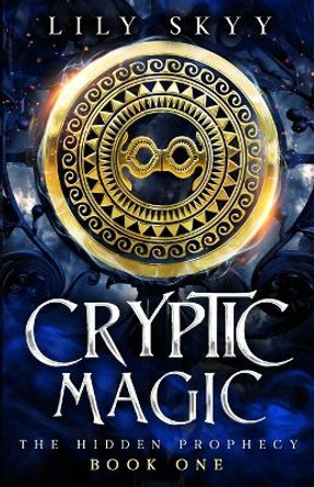 Cryptic Magic: The Hidden Prophecy Book 1 Lily Skyy 9781960207425