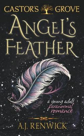 Angel's Feather (A Castor's Grove Young Adult Paranormal Romance) A J Renwick 9781960936226