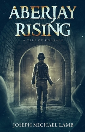 Aberjay Rising: A Tale of Courage Joseph M Lamb 9781961354012
