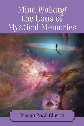 Mind Walking the Eons of Mystical Memories Joseph Basil Giletto 9781977260017