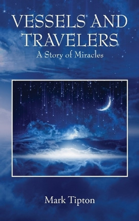 Vessels and Travelers: A Story of Miracles Mark Tipton 9781977262257