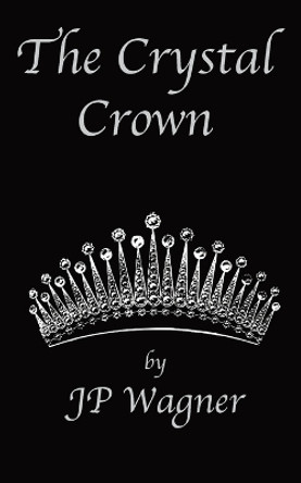 The Crystal Crown by Jp Wagner