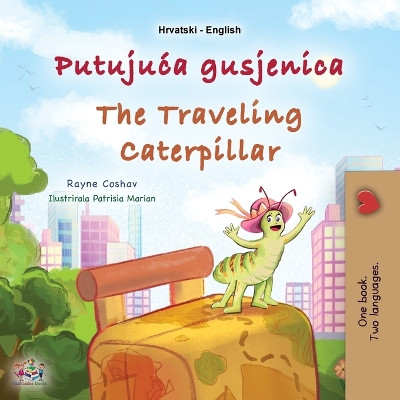 The Traveling Caterpillar (Croatian English Bilingual Book for Kids) by Rayne Coshav