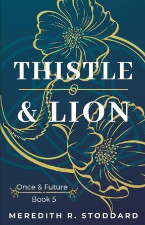 Thistle & Lion: Once & Future Book 5 Meredith R Stoddard 9781733393379