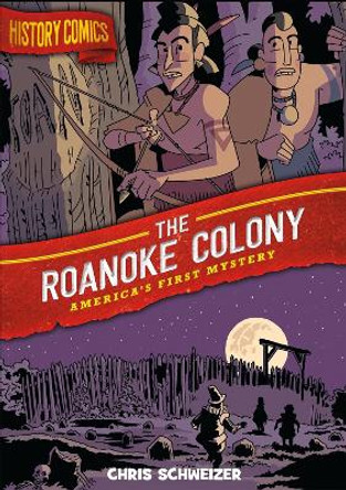 History Comics: The Roanoke Colony: America's First Mystery Chris Schweizer 9781250174352