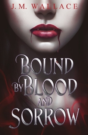 Bound by Blood and Sorrow J M Wallace 9781737880691