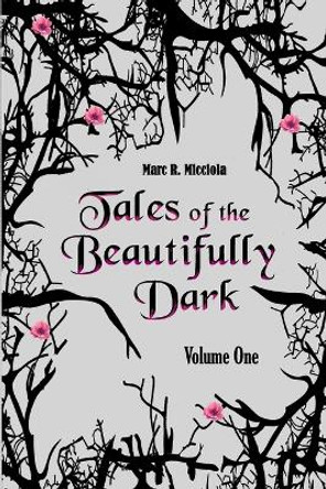 Tales of the Beautifully Dark: Volume One Marc R Micciola 9781738748983