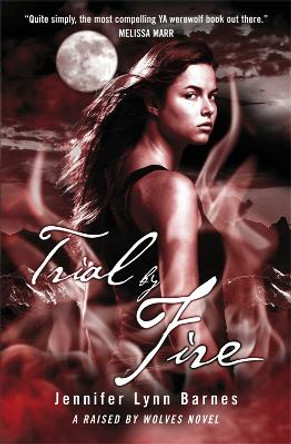 Raised by Wolves: Trial by Fire: Book 2 Jennifer Lynn Barnes 9780857380784