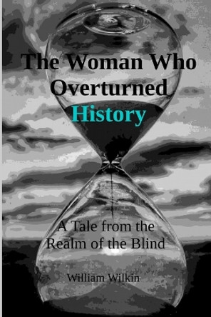 The Woman Who Overturned History: A Tale from the Realm of the Blind Mary Lou Wilkin 9780960038756