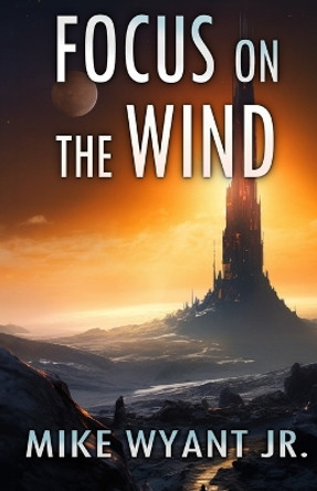 Focus on the Wind: An Anisian Convergence Novel Mike Wyant, Jr 9780989897709