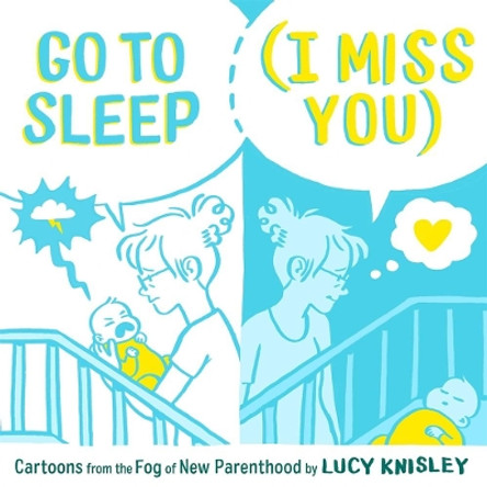 Go to Sleep (I Miss You): Cartoons from the Fog of New Parenthood Lucy Knisley 9781250211491