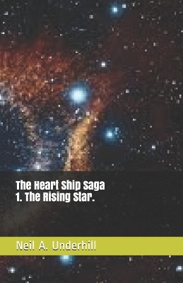 The Heart Ship Saga: 1: The Rising Star Neil A Underhill 9781099768774