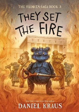 They Set the Fire: The Teddies Saga, Book 3 Daniel Kraus 9781250224446