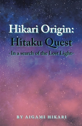 Hikari Origin: Hitaku Quest -In a Search of the Lost Light- Aigami Hikari 9781543774016