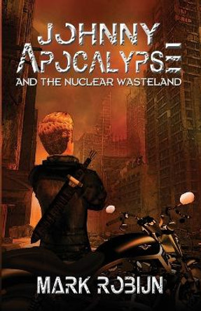 Johnny Apocalypse and the Nuclear Wasteland Mark Robijn 9781590928622