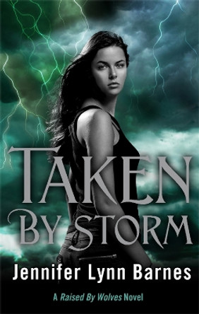 Raised by Wolves: Taken by Storm: Book 3 Jennifer Lynn Barnes 9781780872407