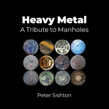 Heavy Metal: A Tribute to Manholes Peter Sishton 9781913898496