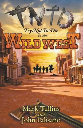 Try Not to Die: In the Wild West Mark Tullius 9781938475948