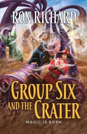 Group Six and the Crater: Magic is Born Ron Richard 9781944072803