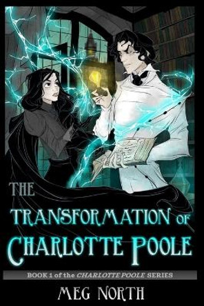 The Transformation of Charlotte Poole: Book 1 of the Charlotte Poole Series Meg North 9781944384081