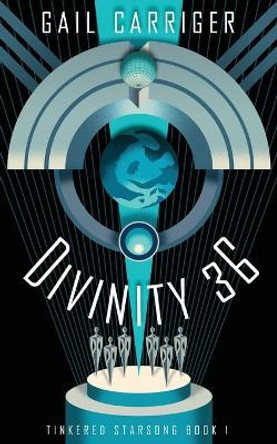 Divinity 36: Tinkered Starsong Book 1 Gail Carriger 9781944751364