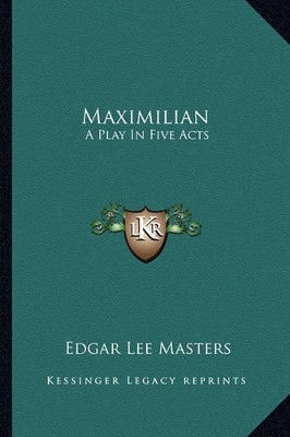 Maximilian by Edgar Lee Masters