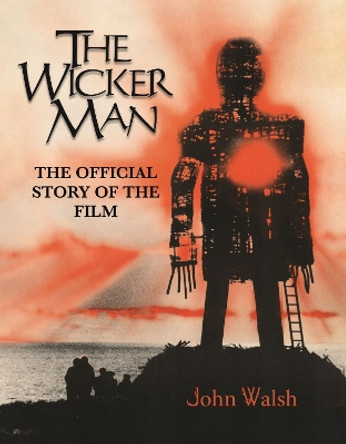 The Wicker Man: The Official Story of the Film John Walsh 9781803365084