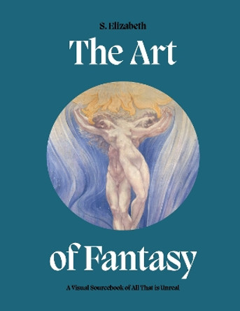 The Art of Fantasy: A Visual Sourcebook of All That is Unreal S. Elizabeth 9780711279957