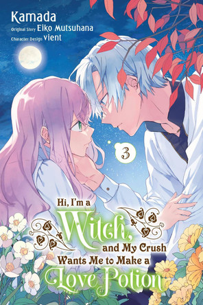 Hi, I'm a Witch, and My Crush Wants Me to Make a Love Potion, Vol. 3 by Eiko Mutsuhana