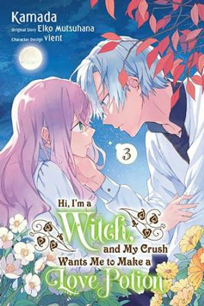 Hi, I'm a Witch, and My Crush Wants Me to Make a Love Potion, Vol. 3 Eiko Mutsuhana 9781975370510